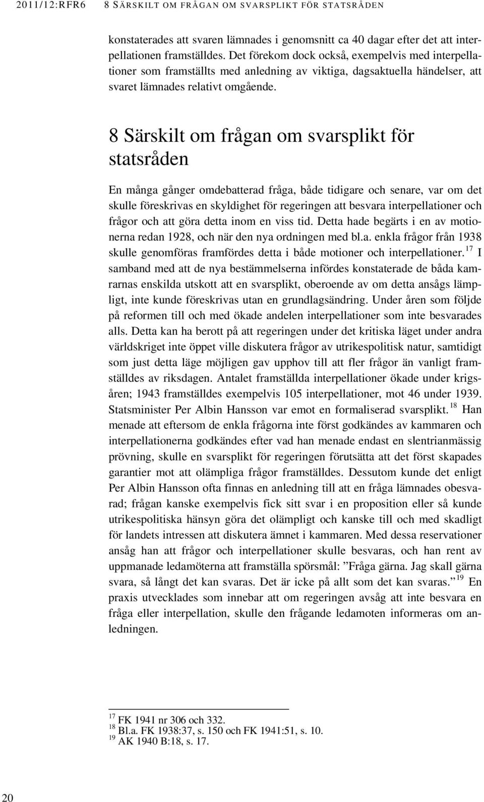 8 Särskilt om frågan om svarsplikt för statsråden En många gånger omdebatterad fråga, både tidigare och senare, var om det skulle föreskrivas en skyldighet för regeringen att besvara interpellationer