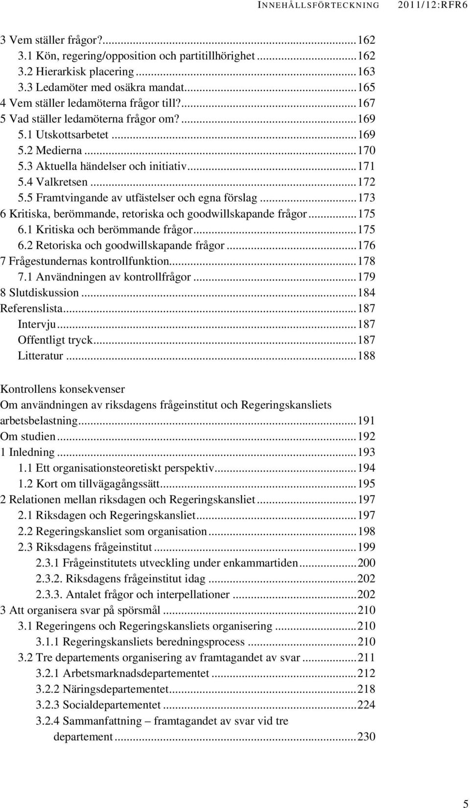 ..172 5.5 Framtvingande av utfästelser och egna förslag...173 6 Kritiska, berömmande, retoriska och goodwillskapande frågor...175 6.1 Kritiska och berömmande frågor...175 6.2 Retoriska och goodwillskapande frågor.