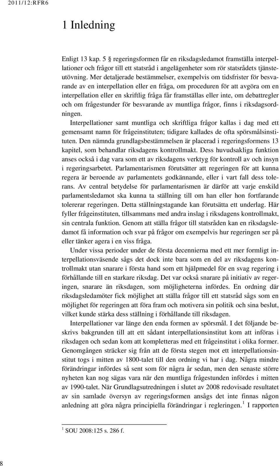 eller inte, om debattregler och om frågestunder för besvarande av muntliga frågor, finns i riksdagsordningen.