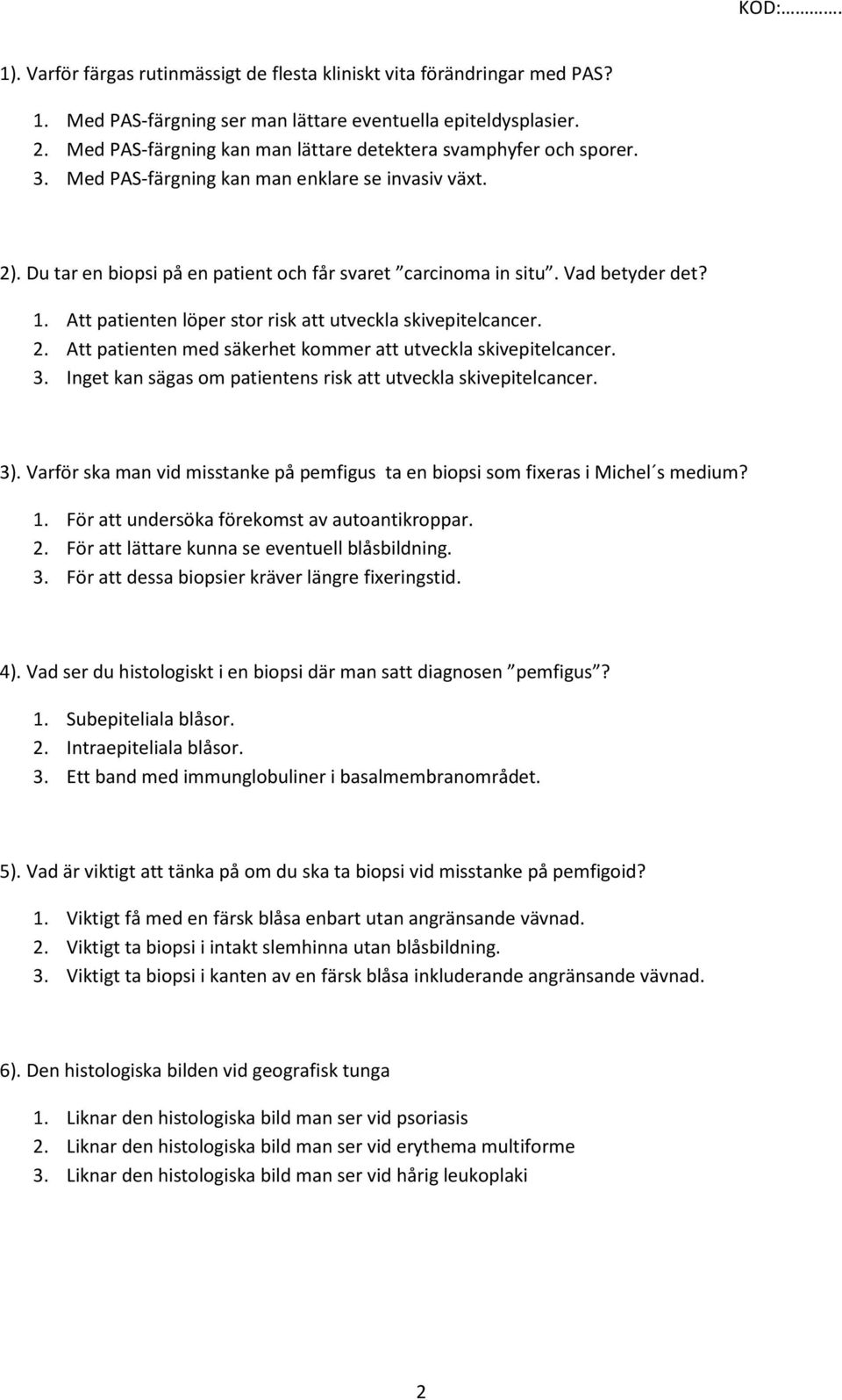 Vad betyder det? 1. Att patienten löper stor risk att utveckla skivepitelcancer. 2. Att patienten med säkerhet kommer att utveckla skivepitelcancer. 3.