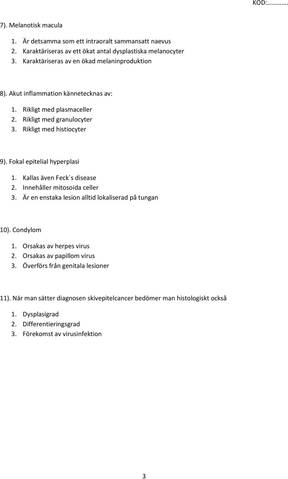 Fokal epitelial hyperplasi 1. Kallas även Feck s disease 2. Innehåller mitosoida celler 3. Är en enstaka lesion alltid lokaliserad på tungan 10). Condylom 1.