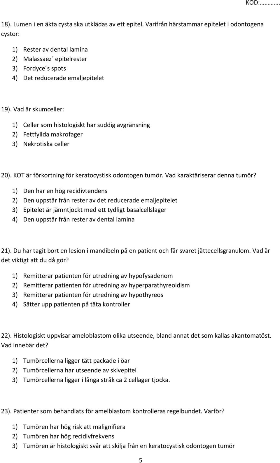 Vad är skumceller: 1) Celler som histologiskt har suddig avgränsning 2) Fettfyllda makrofager 3) Nekrotiska celler 20). KOT är förkortning för keratocystisk odontogen tumör.