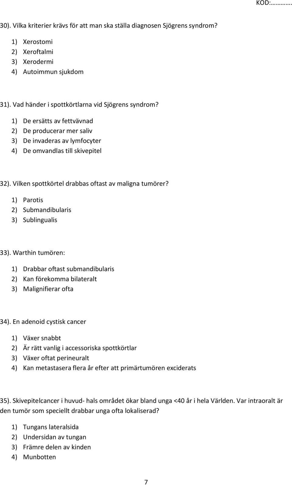 1) Parotis 2) Submandibularis 3) Sublingualis 33). Warthin tumören: 1) Drabbar oftast submandibularis 2) Kan förekomma bilateralt 3) Malignifierar ofta 34).