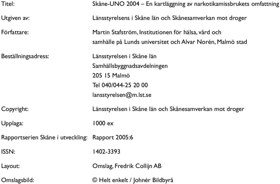 Länsstyrelsen i Skåne län Samhällsbyggnadsavdelningen 205 15 Malmö Tel 040/044-25 20 00 lansstyrelsen@m.lst.