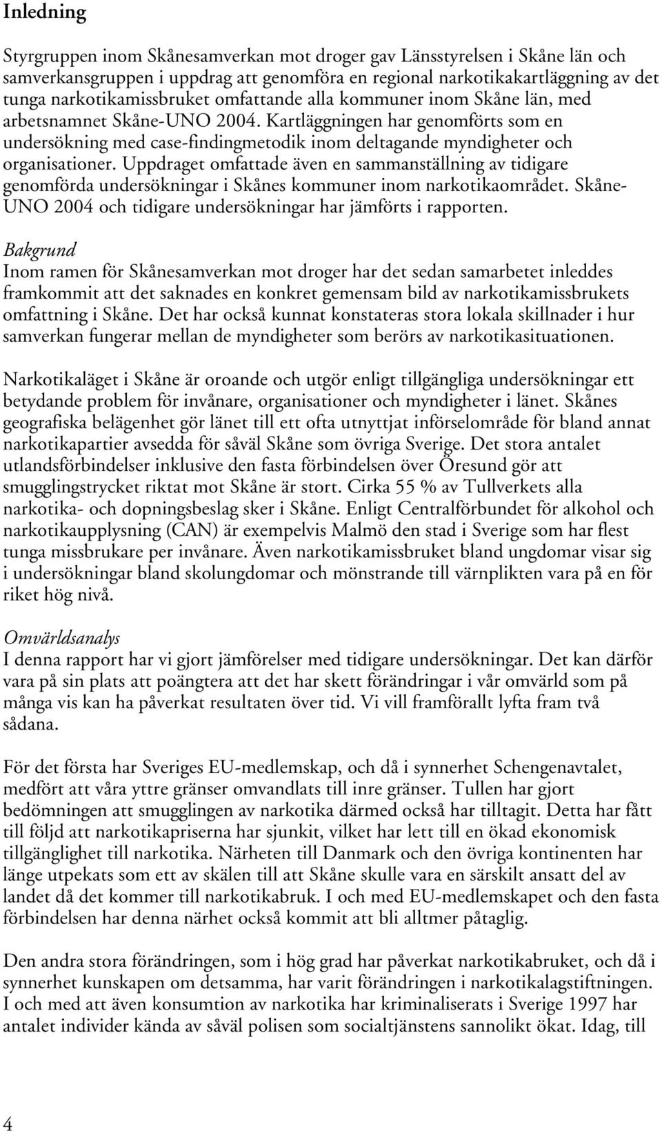 Uppdraget omfattade även en sammanställning av tidigare genomförda undersökningar i Skånes kommuner inom narkotikaområdet. Skåne- UNO 2004 och tidigare undersökningar har jämförts i rapporten.