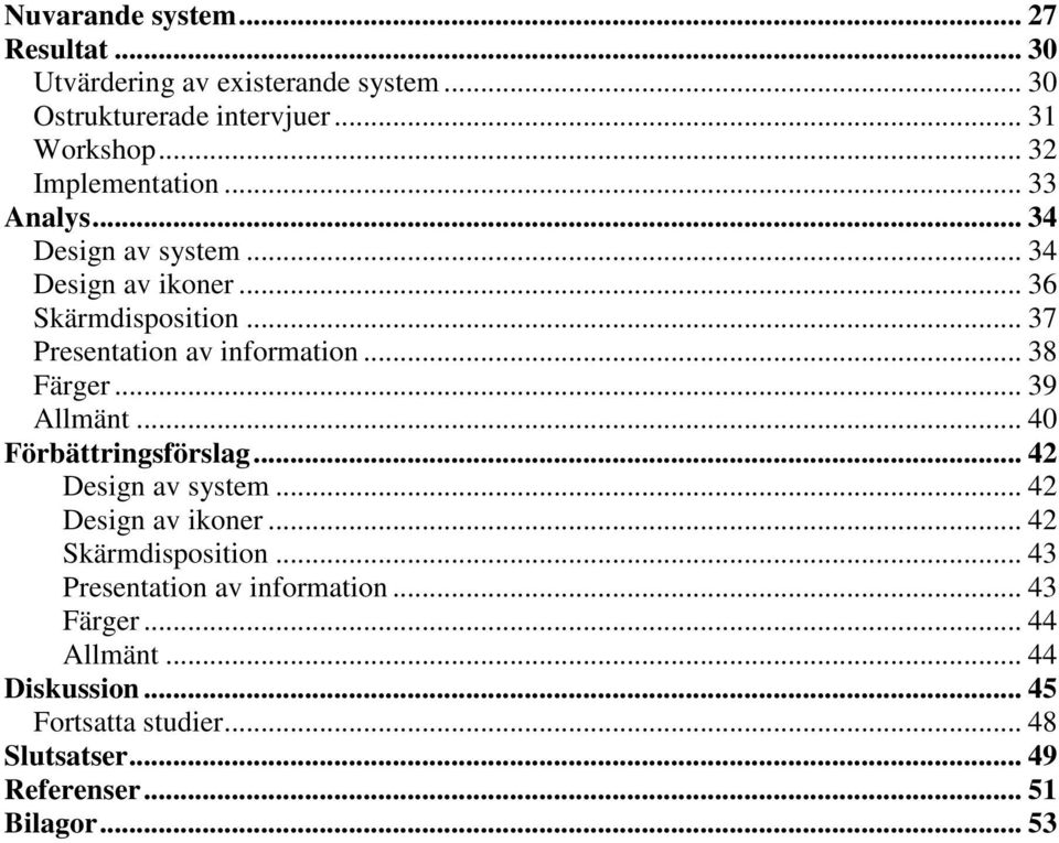 .. 37 Presentation av information... 38 Färger... 39 Allmänt... 40 Förbättringsförslag... 42 Design av system... 42 Design av ikoner.