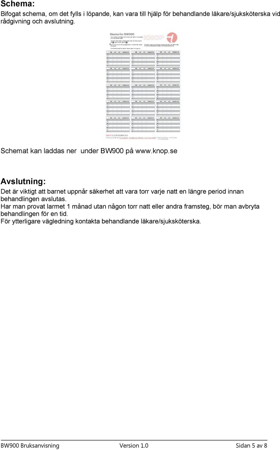 se Avslutning: Det är viktigt att barnet uppnår säkerhet att vara torr varje natt en längre period innan behandlingen avslutas.