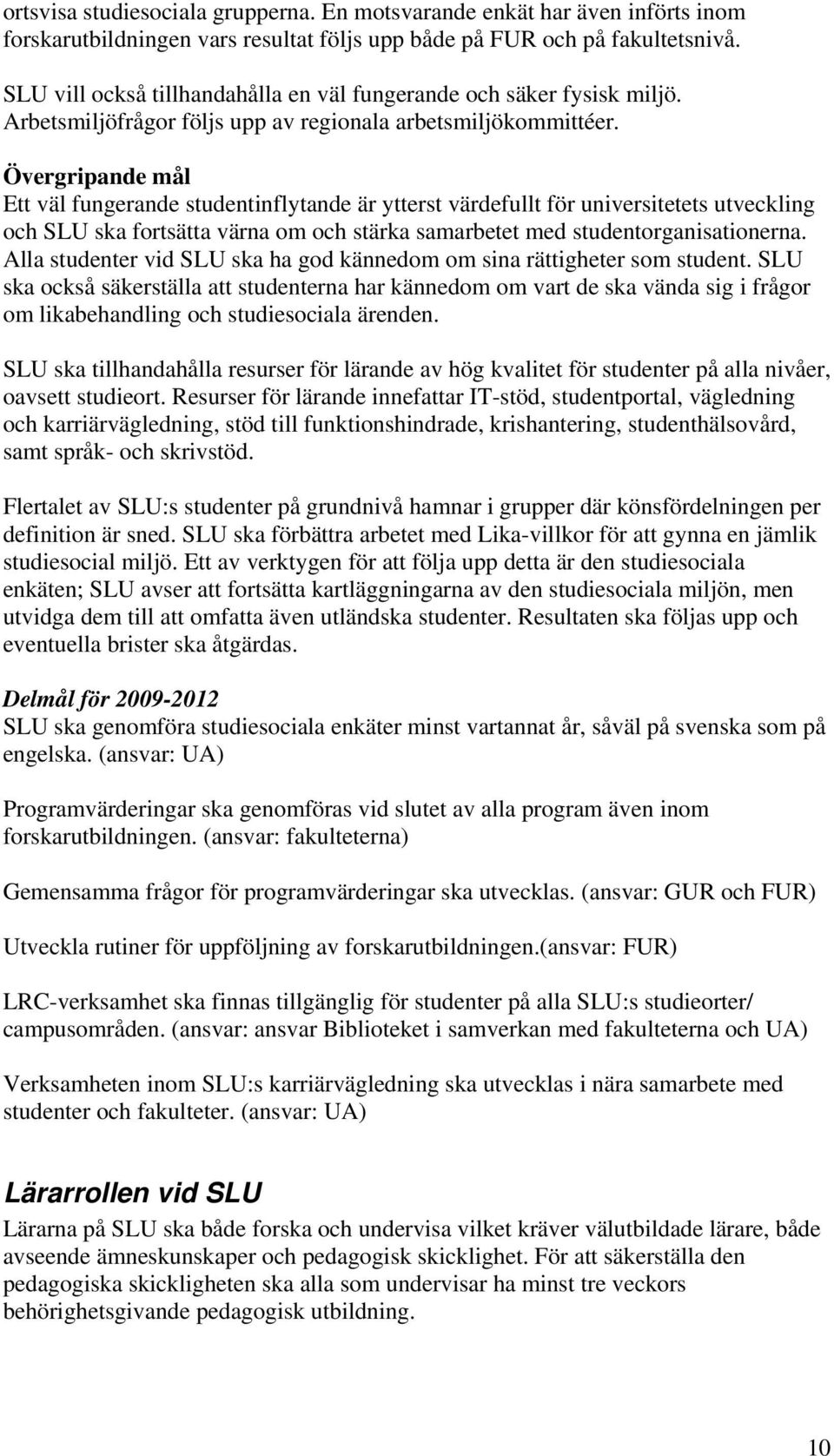 Övergripande mål Ett väl fungerande studentinflytande är ytterst värdefullt för universitetets utveckling och SLU ska fortsätta värna om och stärka samarbetet med studentorganisationerna.