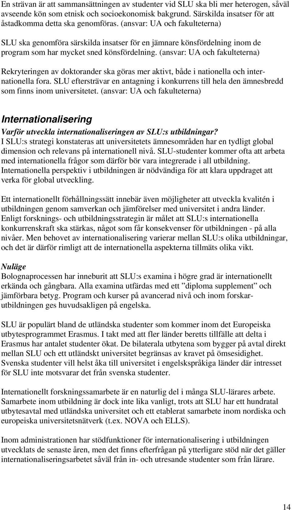 (ansvar: UA och fakulteterna) Rekryteringen av doktorander ska göras mer aktivt, både i nationella och internationella fora.