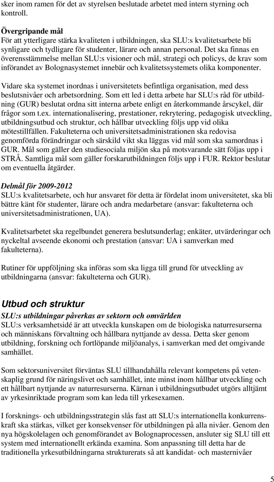 Det ska finnas en överensstämmelse mellan SLU:s visioner och mål, strategi och policys, de krav som införandet av Bolognasystemet innebär och kvalitetssystemets olika komponenter.