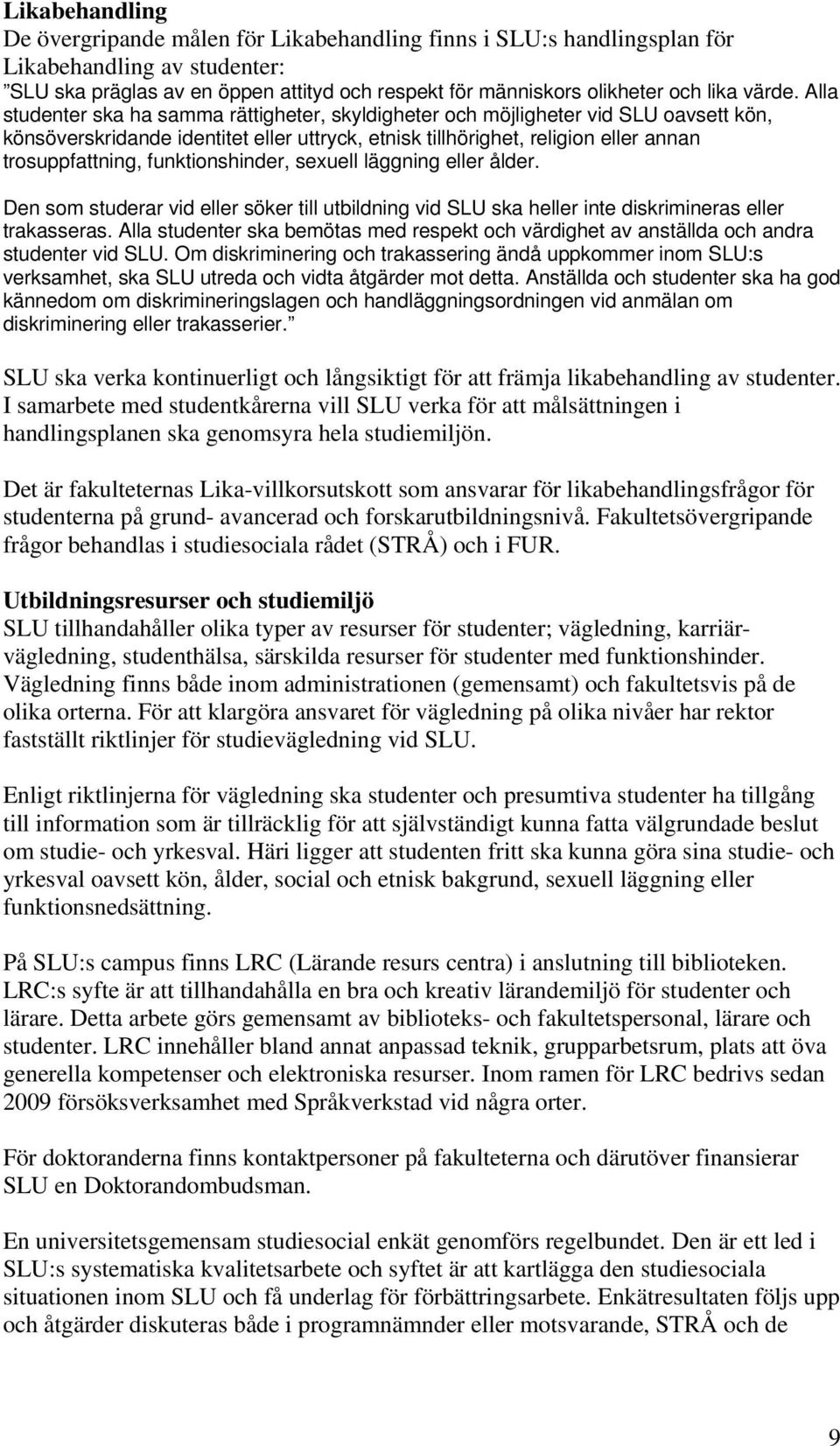 Alla studenter ska ha samma rättigheter, skyldigheter och möjligheter vid SLU oavsett kön, könsöverskridande identitet eller uttryck, etnisk tillhörighet, religion eller annan trosuppfattning,