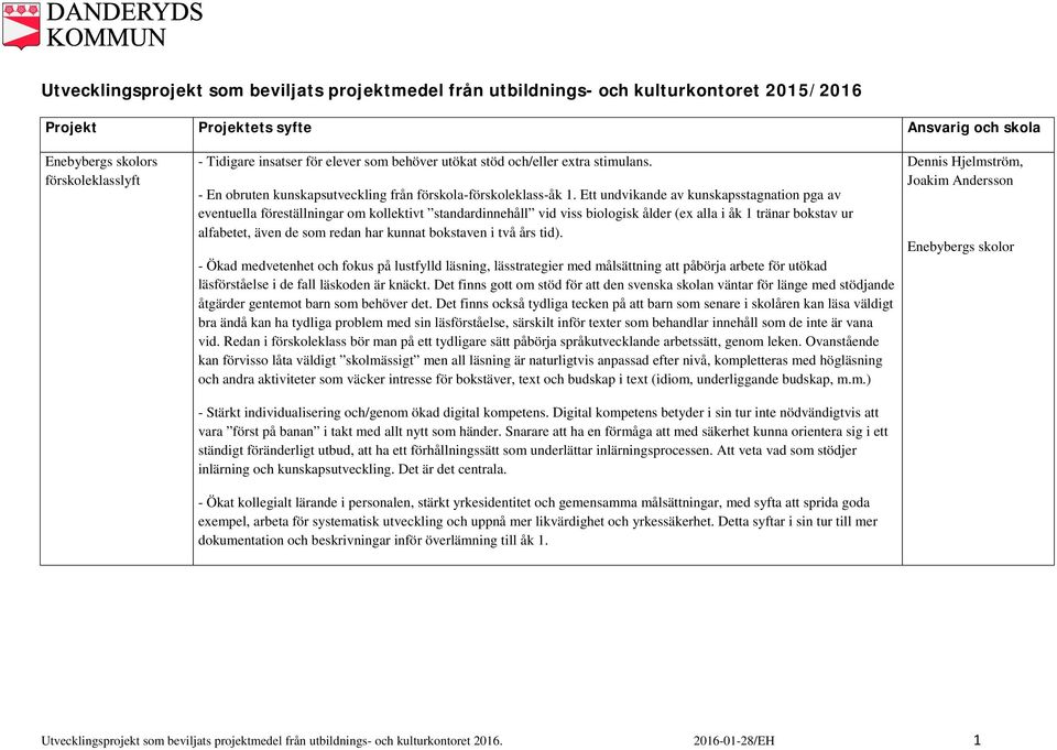 Ett undvikande av kunskapsstagnation pga av eventuella föreställningar om kollektivt standardinnehåll vid viss biologisk ålder (ex alla i åk 1 tränar bokstav ur alfabetet, även de som redan har