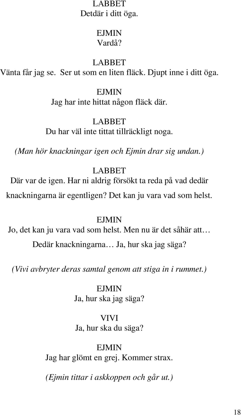 Har ni aldrig försökt ta reda på vad dedär knackningarna är egentligen? Det kan ju vara vad som helst. Jo, det kan ju vara vad som helst.