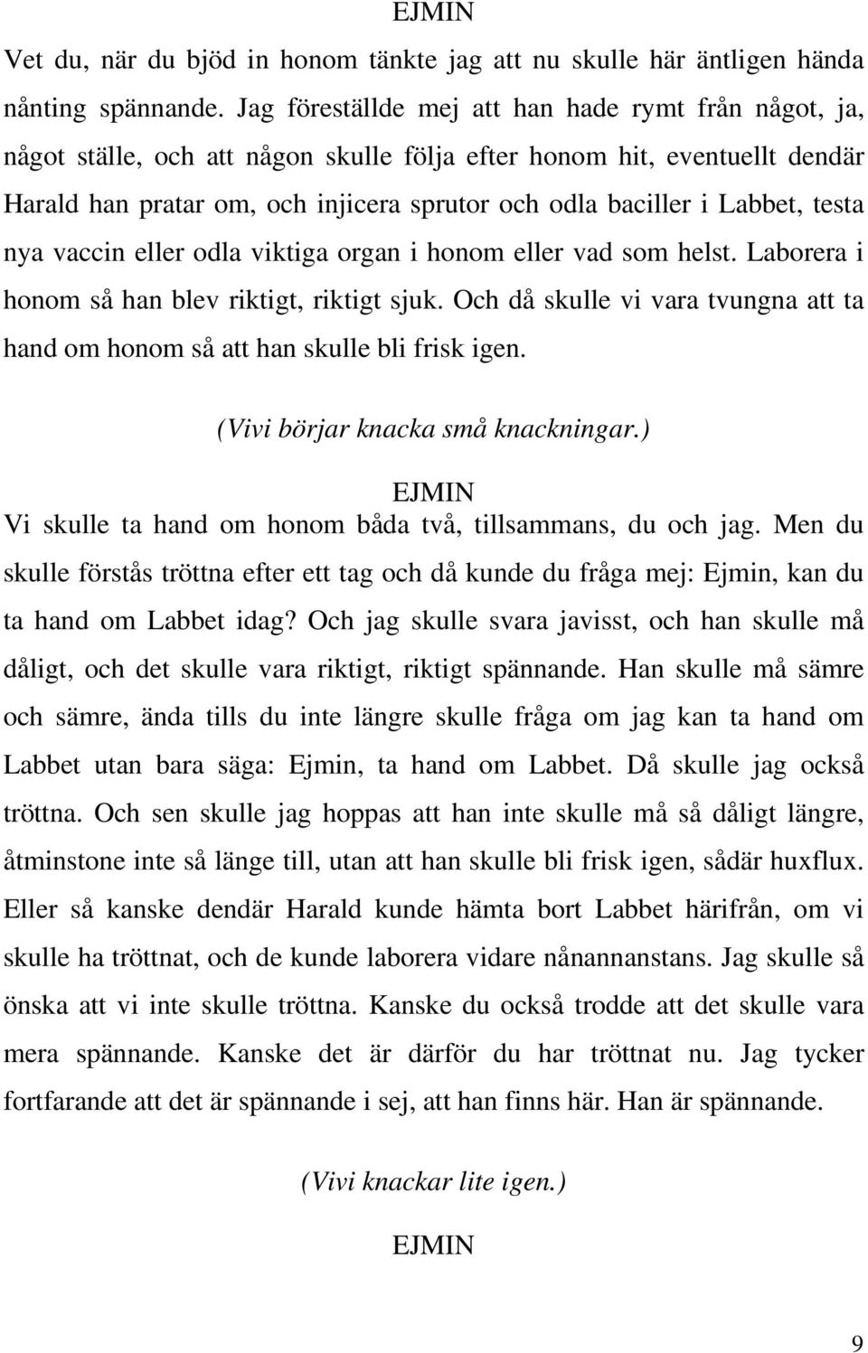 Labbet, testa nya vaccin eller odla viktiga organ i honom eller vad som helst. Laborera i honom så han blev riktigt, riktigt sjuk.