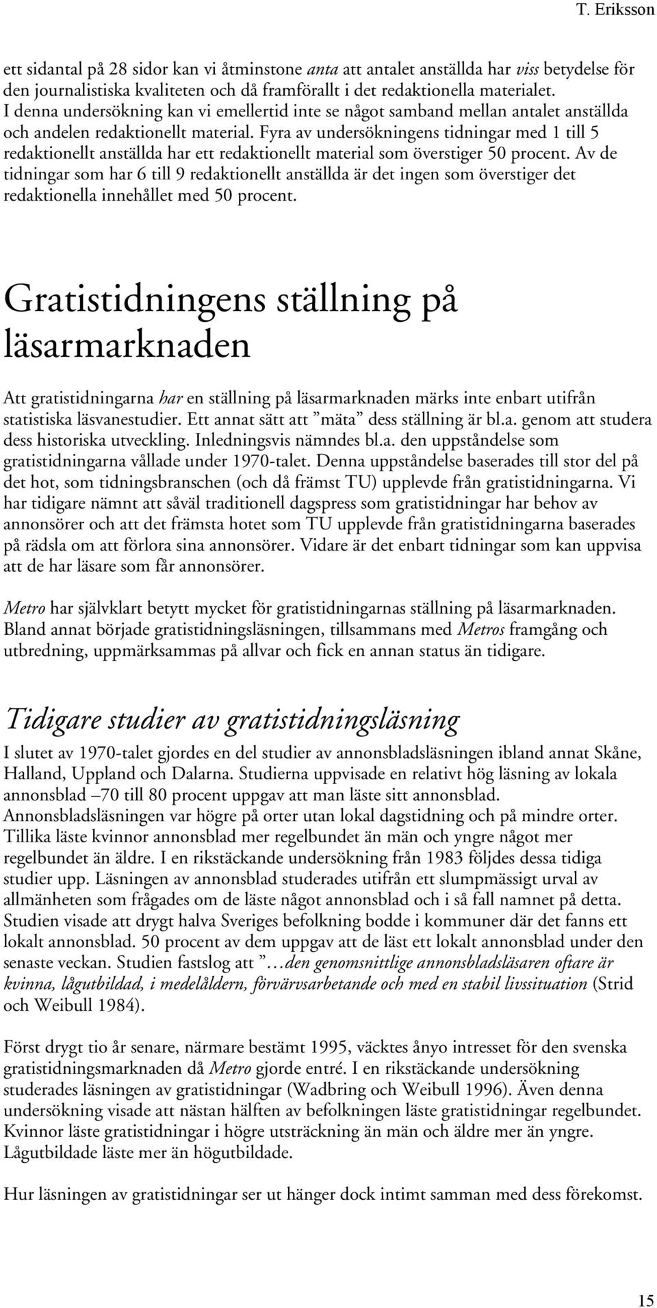 Fyra av undersökningens tidningar med 1 till 5 redaktionellt anställda har ett redaktionellt material som överstiger 50 procent.