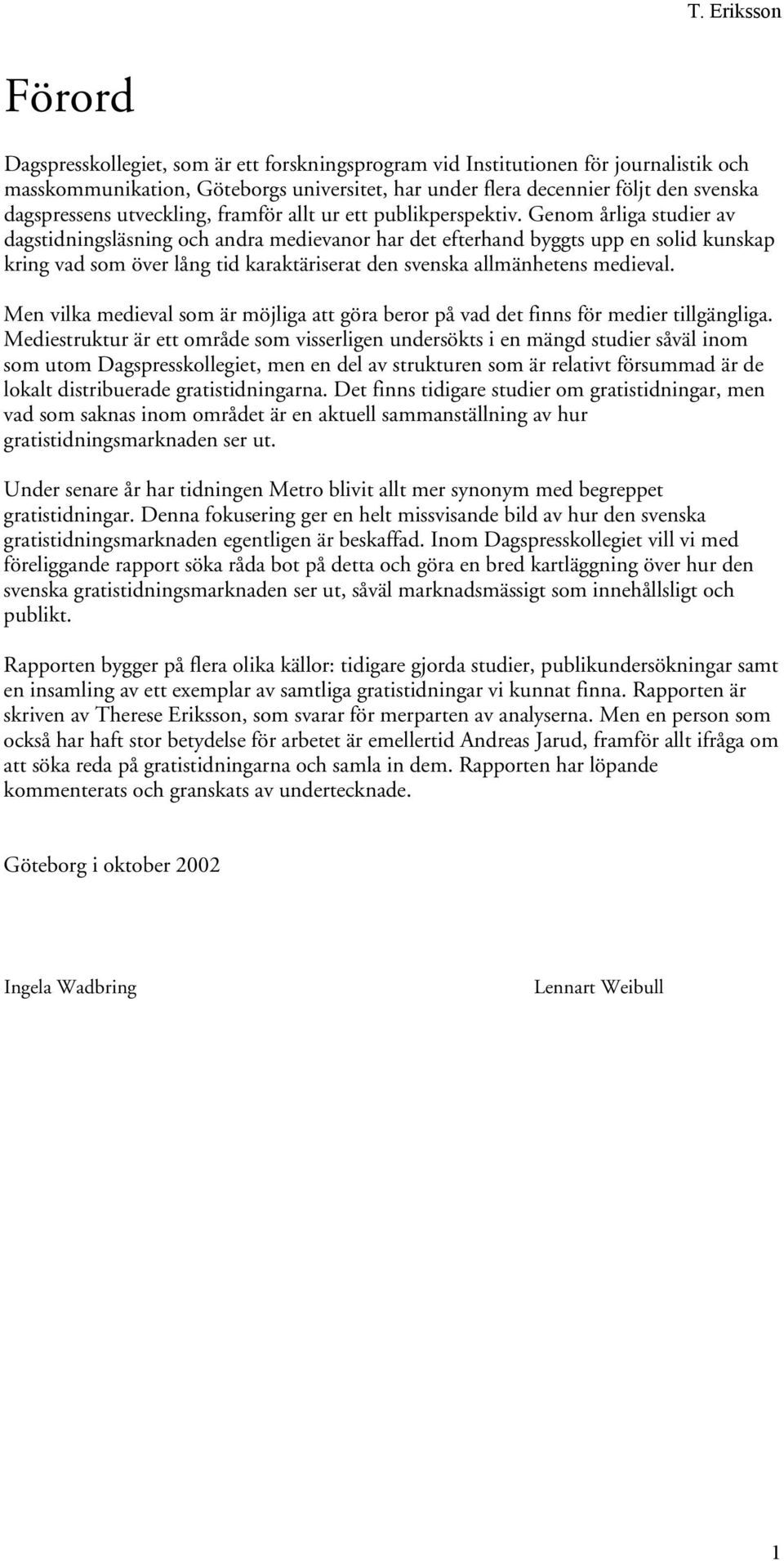 Genom årliga studier av dagstidningsläsning och andra medievanor har det efterhand byggts upp en solid kunskap kring vad som över lång tid karaktäriserat den svenska allmänhetens medieval.