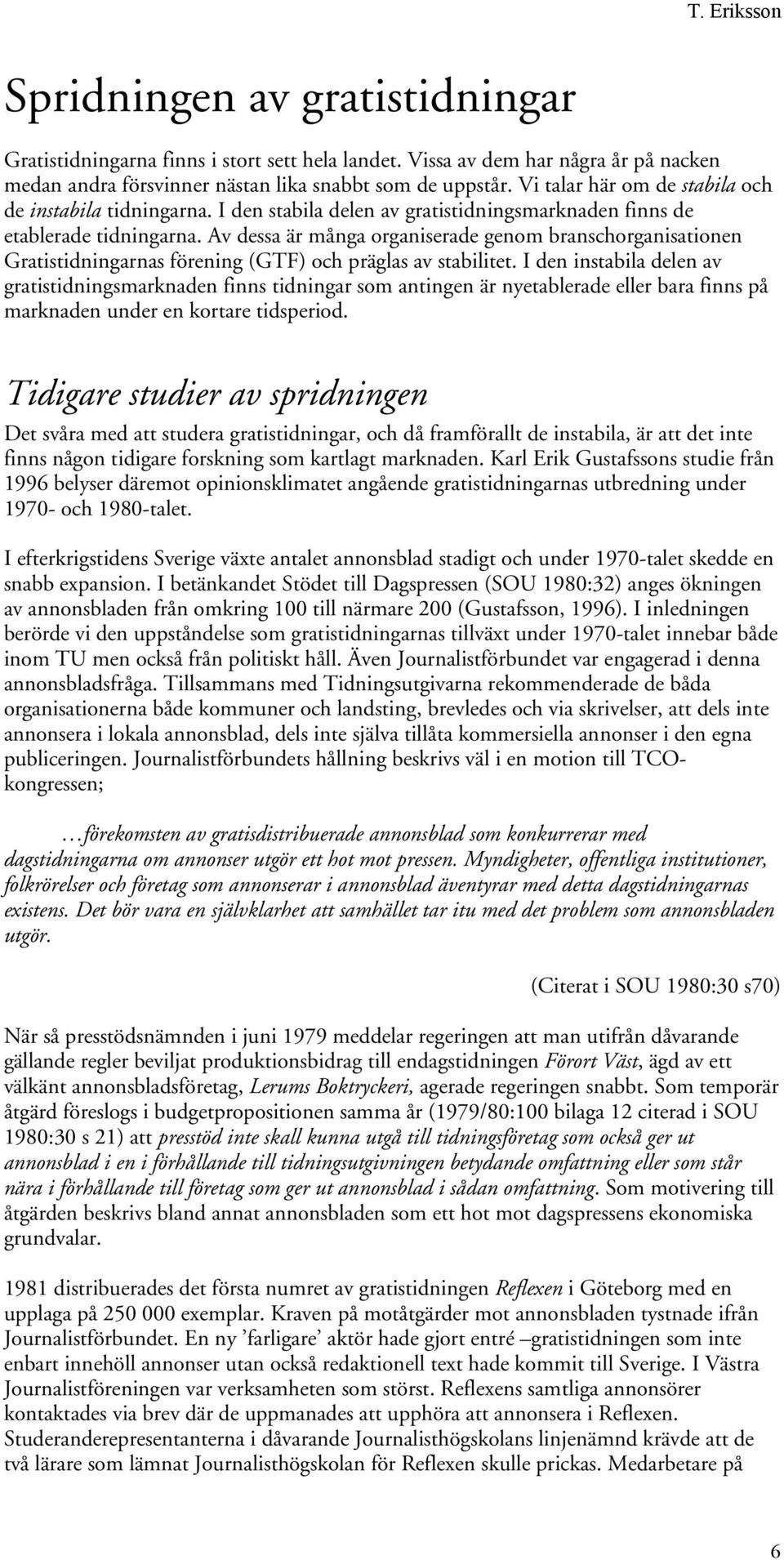 Av dessa är många organiserade genom branschorganisationen Gratistidningarnas förening (GTF) och präglas av stabilitet.