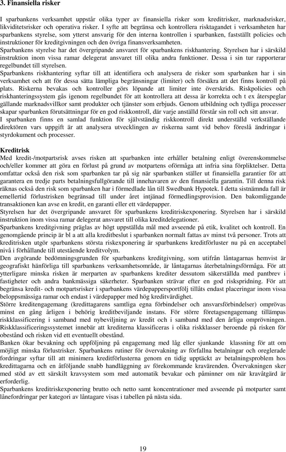 kreditgivningen och den övriga finansverksamheten. Sparbankens styrelse har det övergripande ansvaret för sparbankens riskhantering.