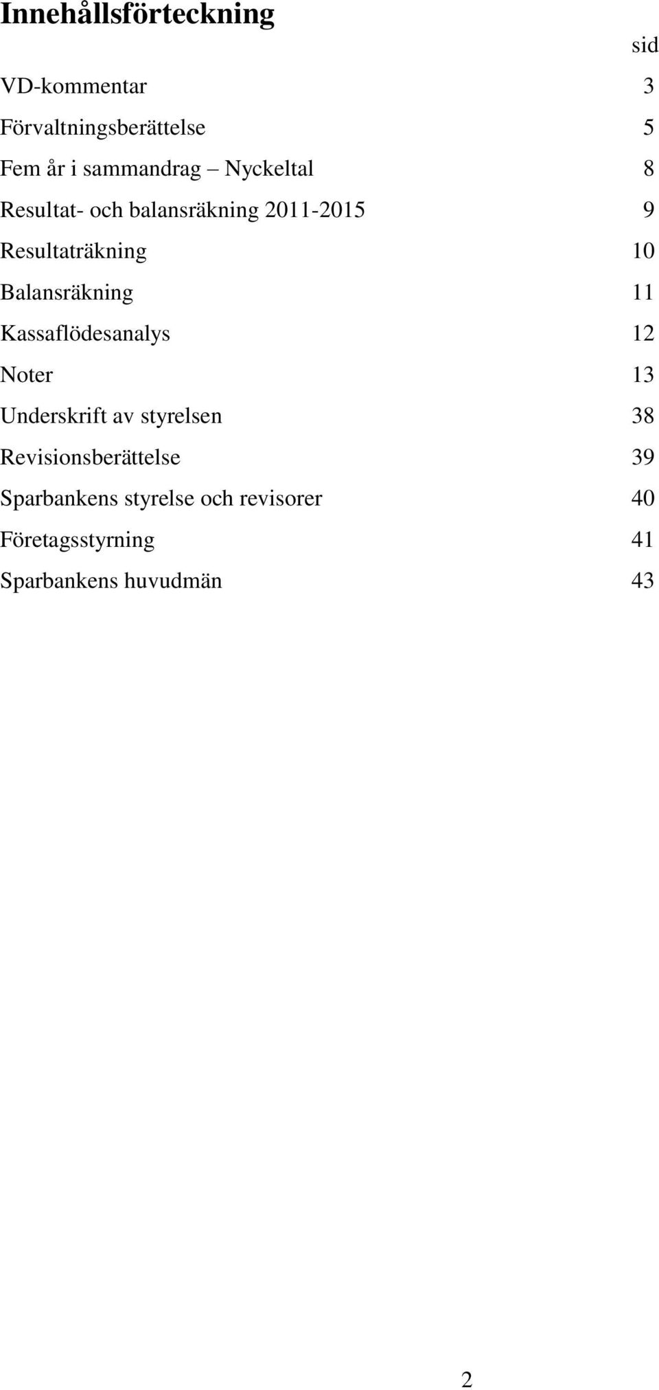 11 Kassaflödesanalys 12 Noter 13 Underskrift av styrelsen 38 Revisionsberättelse 39