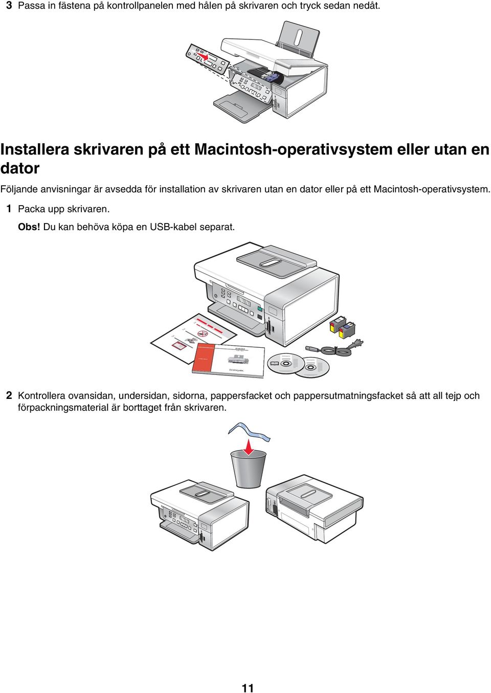 skrivaren utan en dator eller på ett Macintosh-operativsystem. 1 Packa upp skrivaren. Obs!