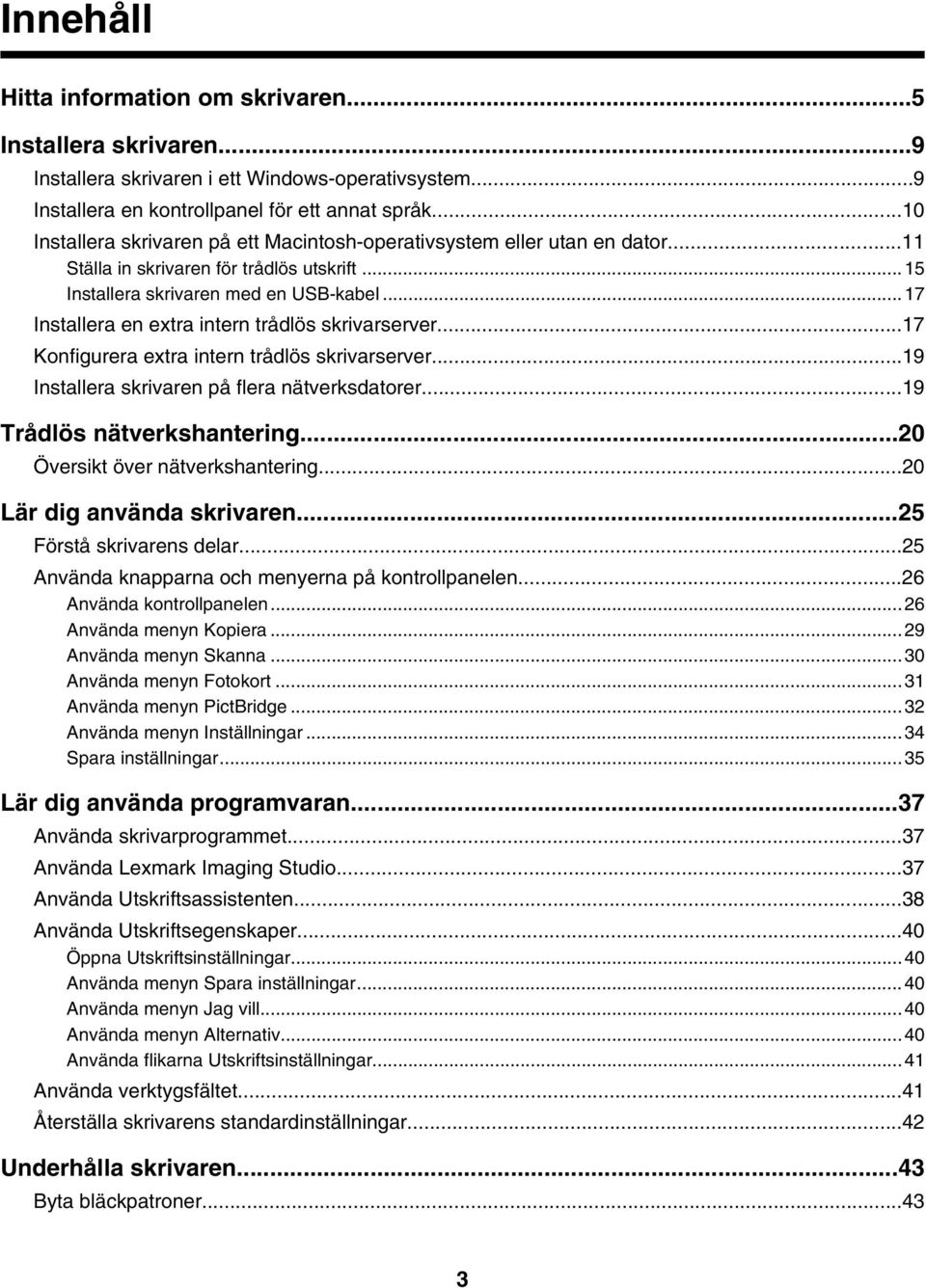 ..17 Installera en extra intern trådlös skrivarserver...17 Konfigurera extra intern trådlös skrivarserver...19 Installera skrivaren på flera nätverksdatorer...19 Trådlös nätverkshantering.