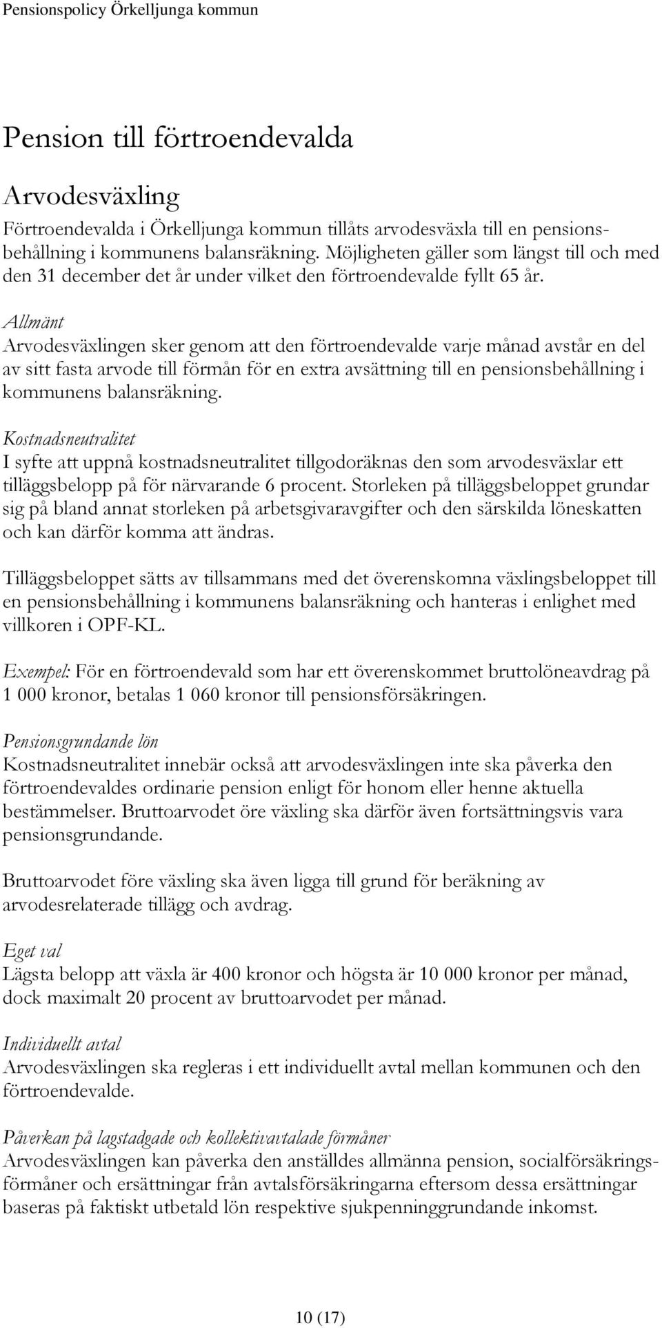 Allmänt Arvodesväxlingen sker genom att den förtroendevalde varje månad avstår en del av sitt fasta arvode till förmån för en extra avsättning till en pensionsbehållning i kommunens balansräkning.