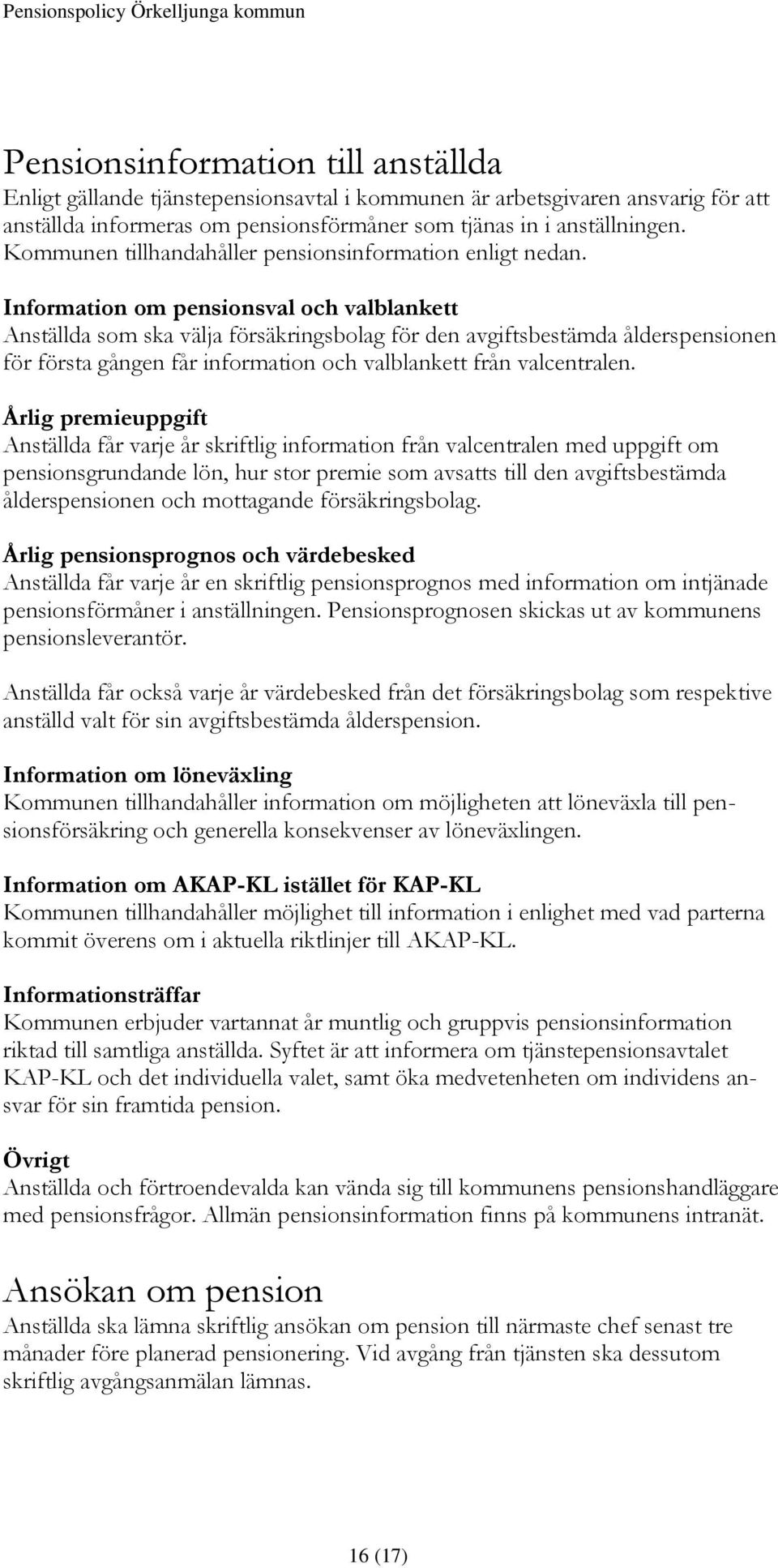 Information om pensionsval och valblankett Anställda som ska välja försäkringsbolag för den avgiftsbestämda ålderspensionen för första gången får information och valblankett från valcentralen.