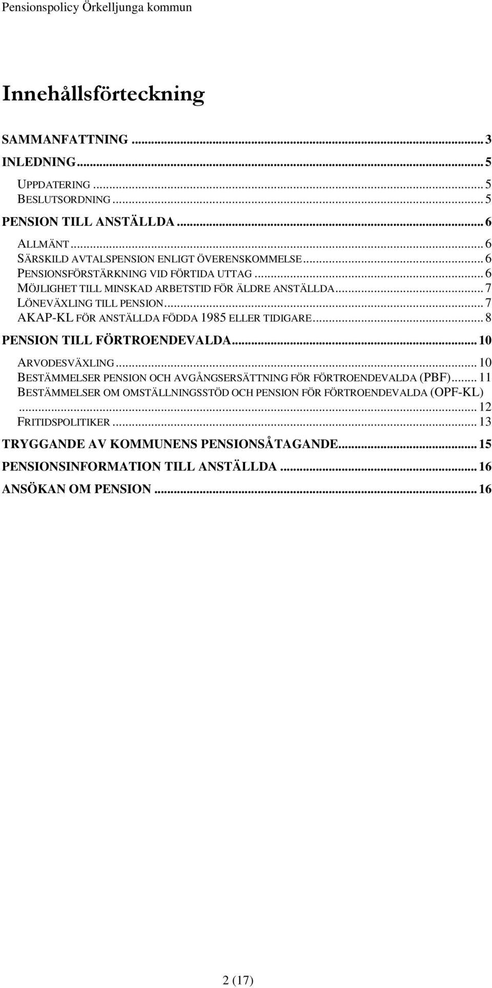 .. 7 AKAP-KL FÖR ANSTÄLLDA FÖDDA 1985 ELLER TIDIGARE... 8 PENSION TILL FÖRTROENDEVALDA... 10 ARVODESVÄXLING... 10 BESTÄMMELSER PENSION OCH AVGÅNGSERSÄTTNING FÖR FÖRTROENDEVALDA (PBF).