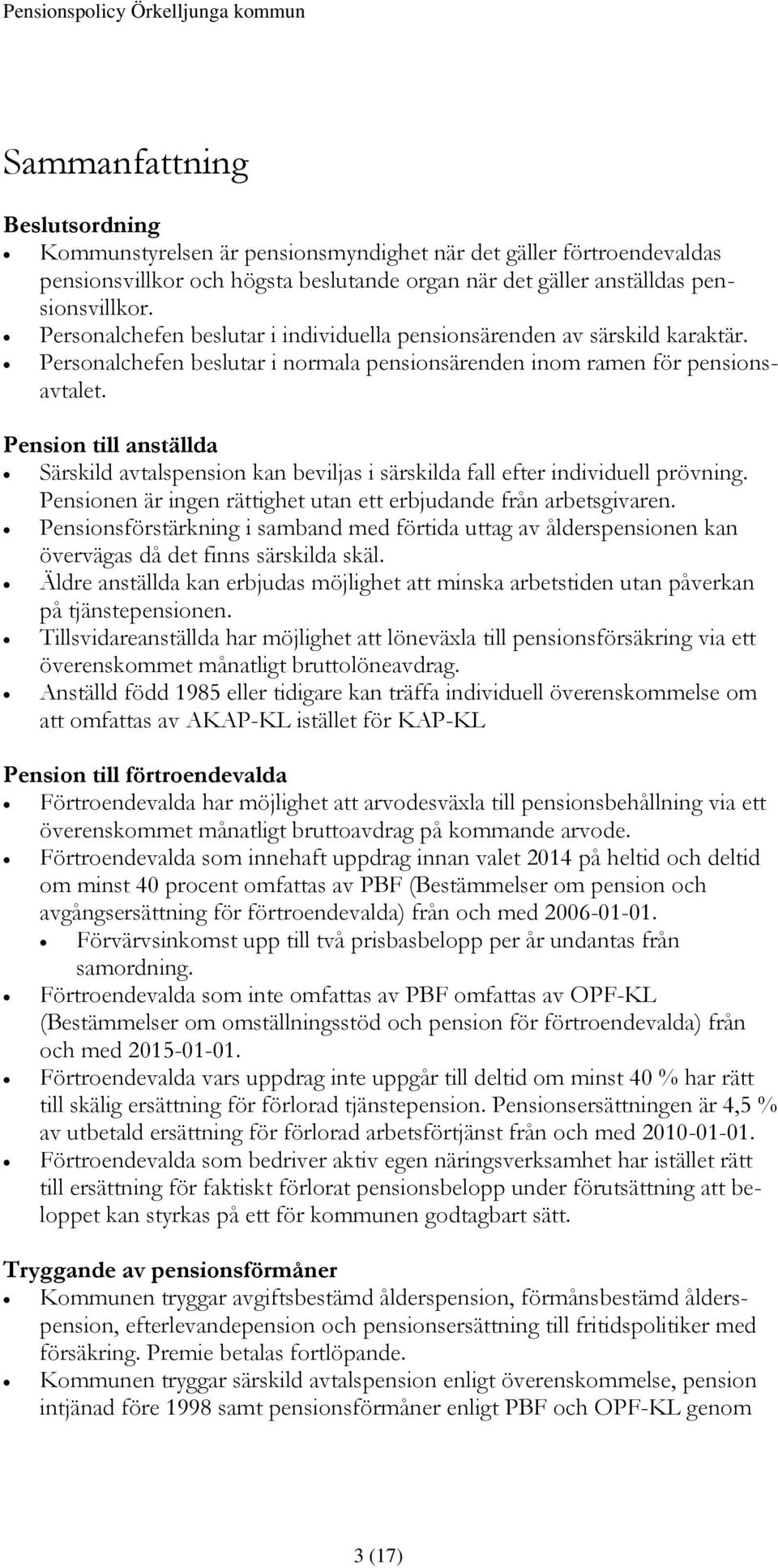 Pension till anställda Särskild avtalspension kan beviljas i särskilda fall efter individuell prövning. Pensionen är ingen rättighet utan ett erbjudande från arbetsgivaren.