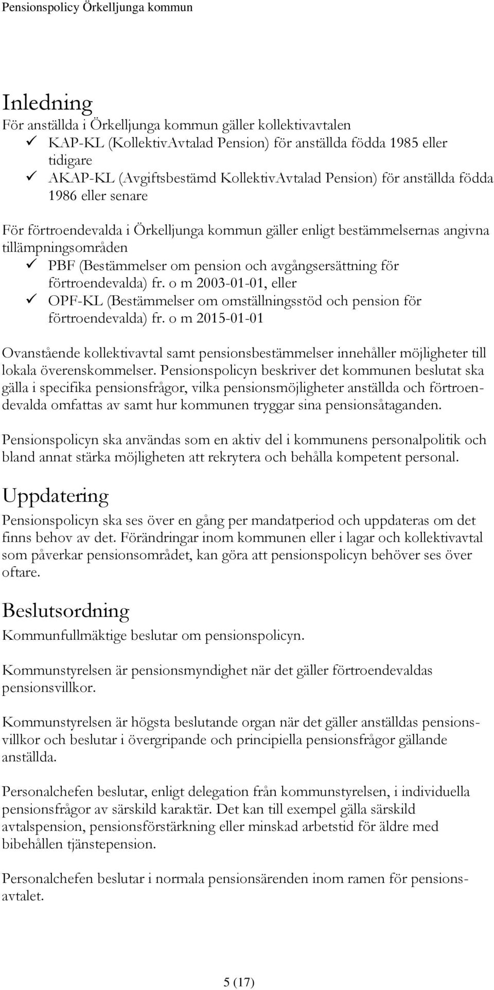 förtroendevalda) fr. o m 2003-01-01, eller OPF-KL (Bestämmelser om omställningsstöd och pension för förtroendevalda) fr.