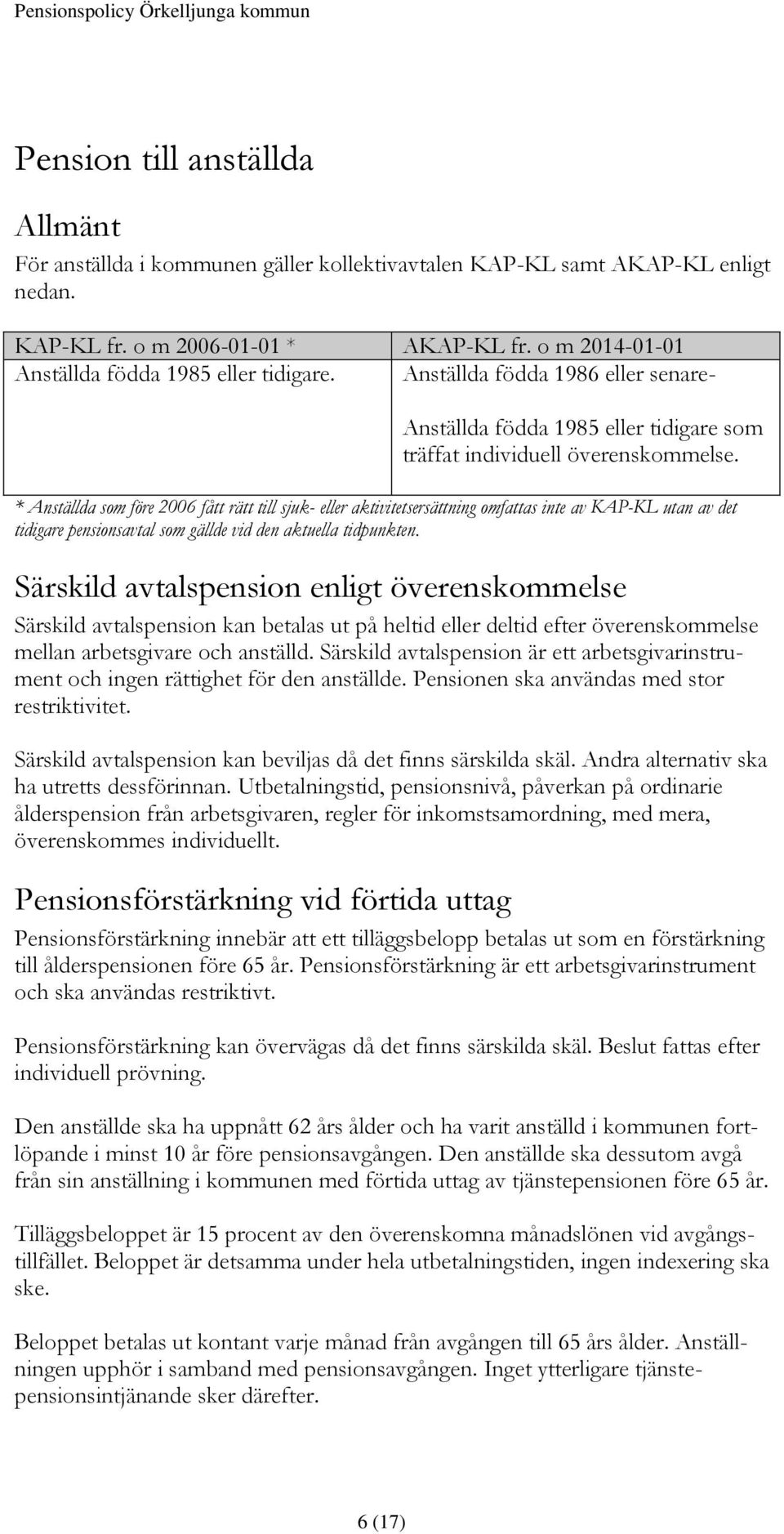 * Anställda som före 2006 fått rätt till sjuk- eller aktivitetsersättning omfattas inte av KAP-KL utan av det tidigare pensionsavtal som gällde vid den aktuella tidpunkten.