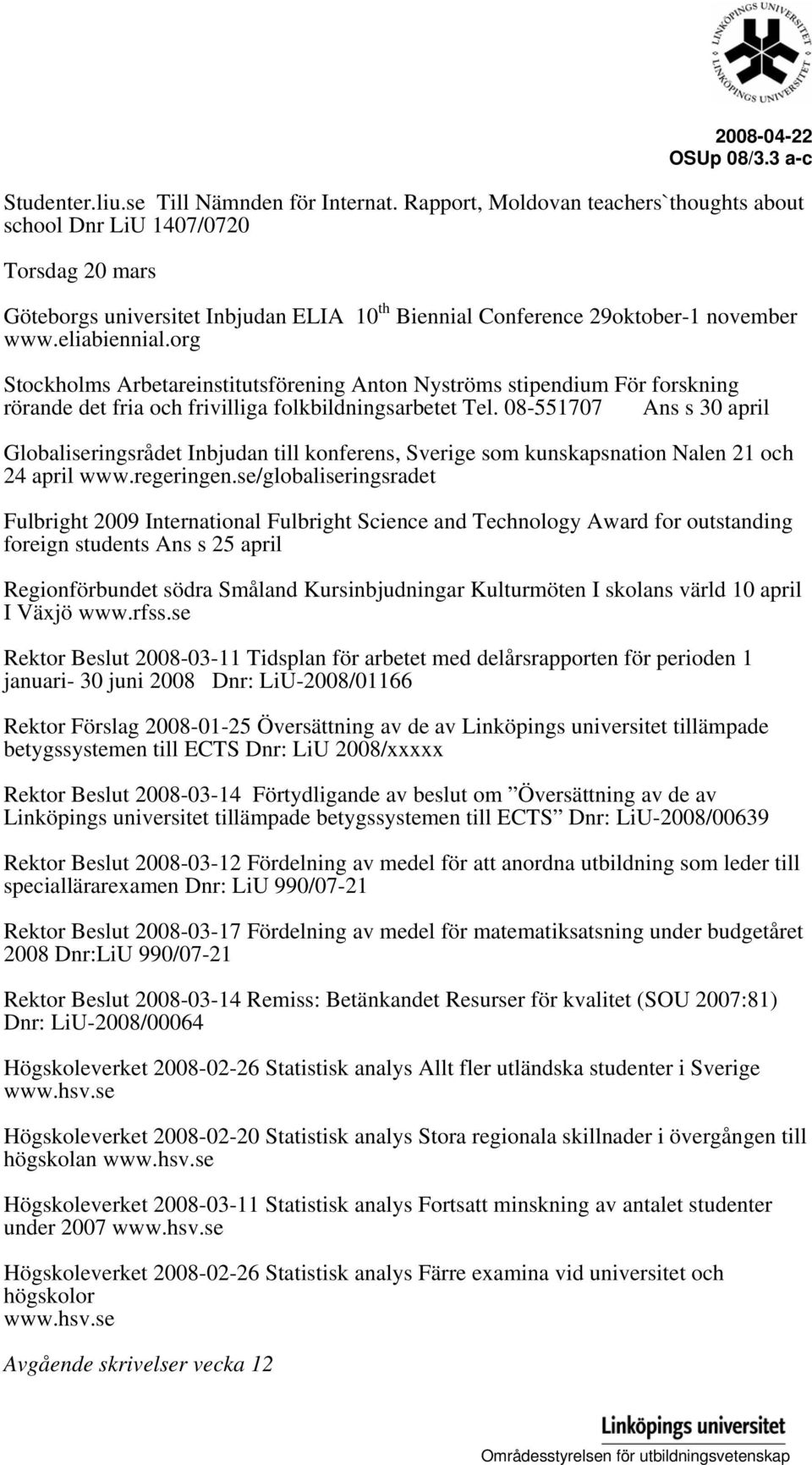 org Stockholms Arbetareinstitutsförening Anton Nyströms stipendium För forskning rörande det fria och frivilliga folkbildningsarbetet Tel.