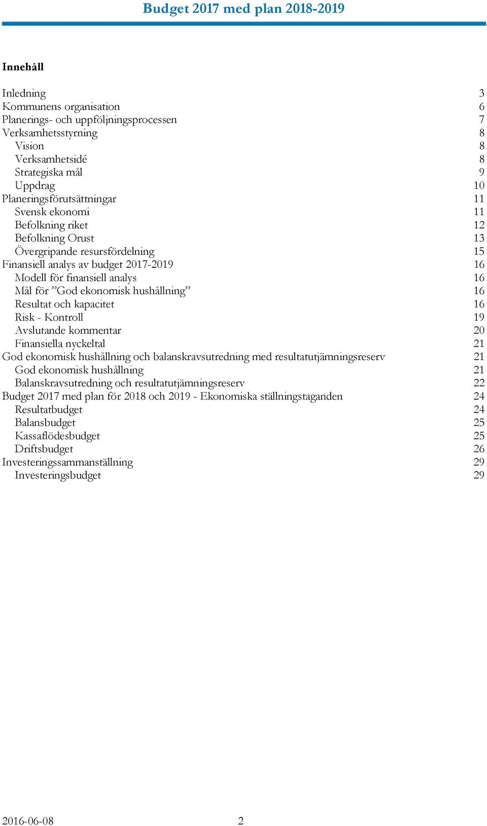 Resultat och kapacitet 16 Risk - Kontroll 19 Avslutande kommentar 20 Finansiella nyckeltal 21 God ekonomisk hushållning och balanskravsutredning med resultatutjämningsreserv 21 God ekonomisk