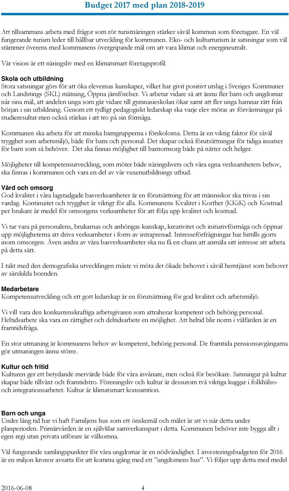 Skola och utbildning Stora satsningar görs för att öka elevernas kunskaper, vilket har givit positivt utslag i Sveriges Kommuner och Landstings (SKL) mätning, Öppna jämförelser.