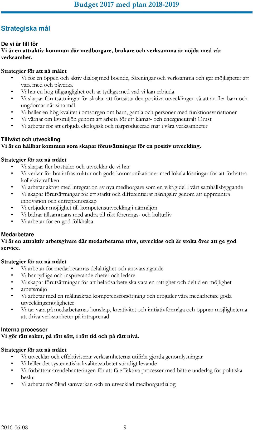 kan erbjuda Vi skapar förutsättningar för skolan att fortsätta den positiva utvecklingen så att än fler barn och ungdomar når sina mål Vi håller en hög kvalitet i omsorgen om barn, gamla och personer