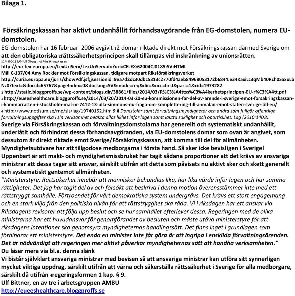 unionsrätten. 11Mål C-185/04 Ulf Öberg mot Försäkringskassan http://eur-lex.europa.eu/lexuriserv/lexuriserv.do?