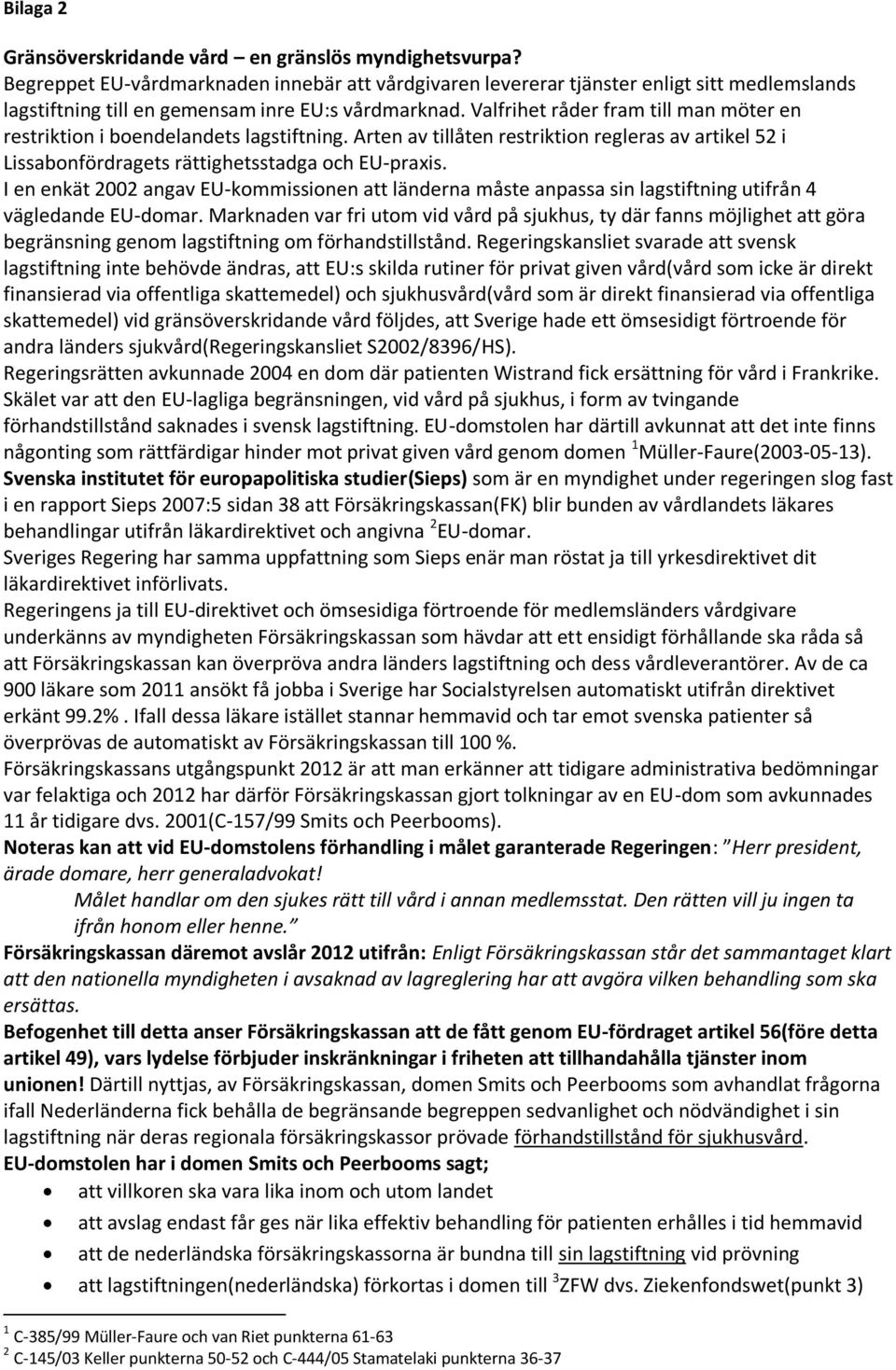 Valfrihet råder fram till man möter en restriktion i boendelandets lagstiftning. Arten av tillåten restriktion regleras av artikel 52 i Lissabonfördragets rättighetsstadga och EU-praxis.