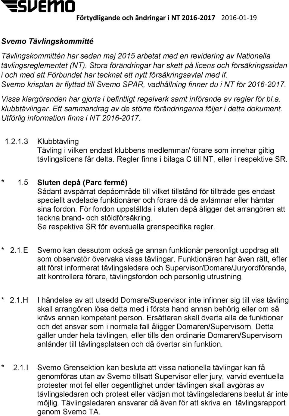 Svemo krisplan är flyttad till Svemo SPAR, vadhållning finner du i NT för 2016-2017. Vissa klargöranden har gjorts i befintligt regelverk samt införande av regler för bl.a. klubbtävlingar.