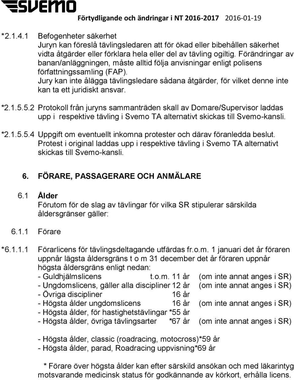 Jury kan inte ålägga tävlingsledare sådana åtgärder, för vilket denne inte kan ta ett juridiskt ansvar. *2.1.5.