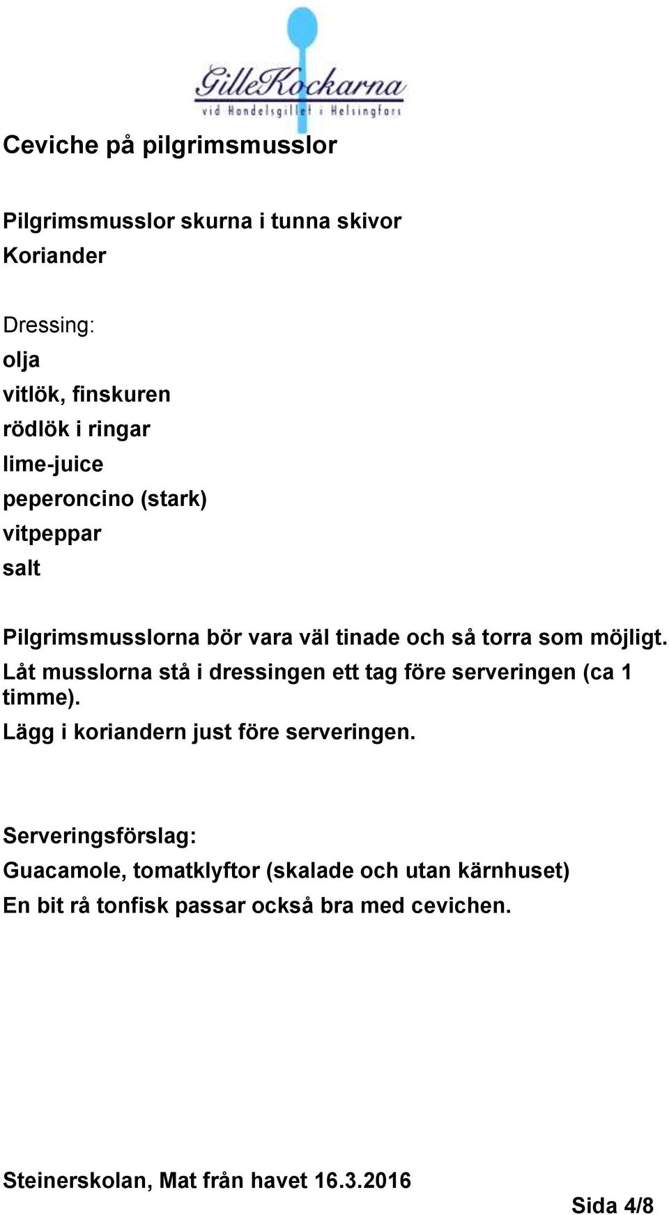 Låt musslorna stå i dressingen ett tag före serveringen (ca 1 timme). Lägg i koriandern just före serveringen.