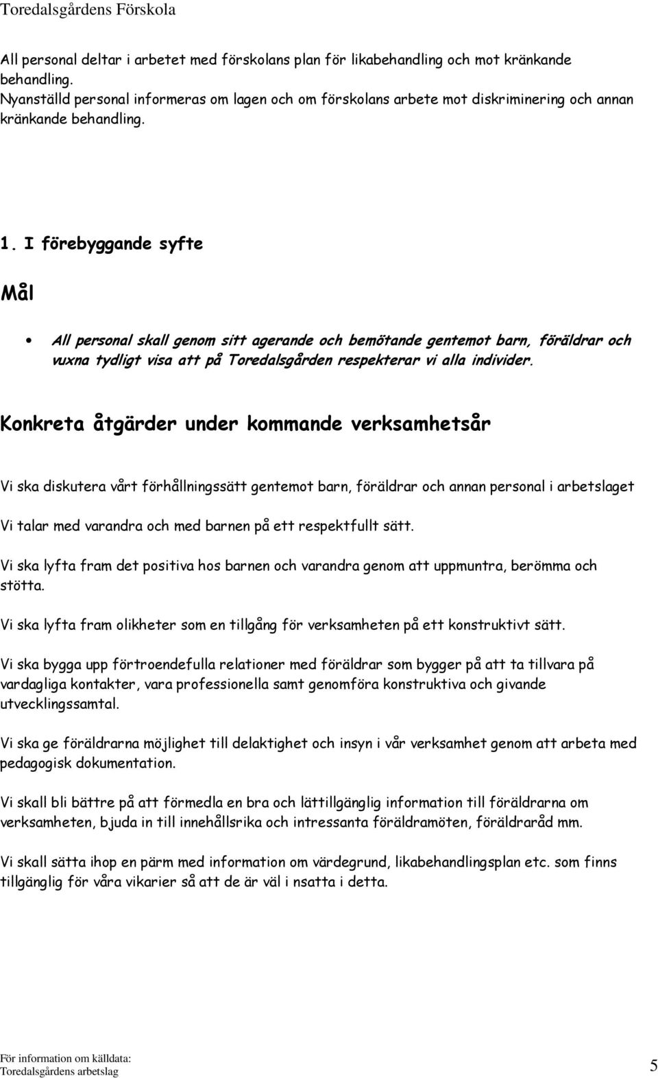 I förebyggande syfte Mål All personal skall genom sitt agerande och bemötande gentemot barn, föräldrar och vuxna tydligt visa att på Toredalsgården respekterar vi alla individer.