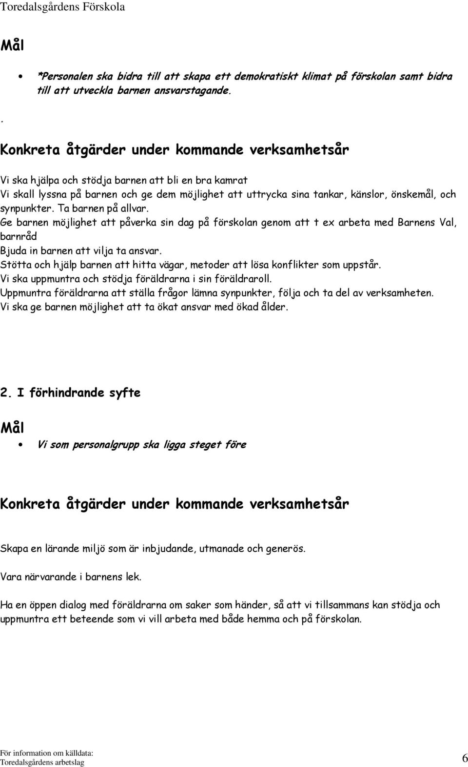 synpunkter. Ta barnen på allvar. Ge barnen möjlighet att påverka sin dag på förskolan genom att t ex arbeta med Barnens Val, barnråd Bjuda in barnen att vilja ta ansvar.