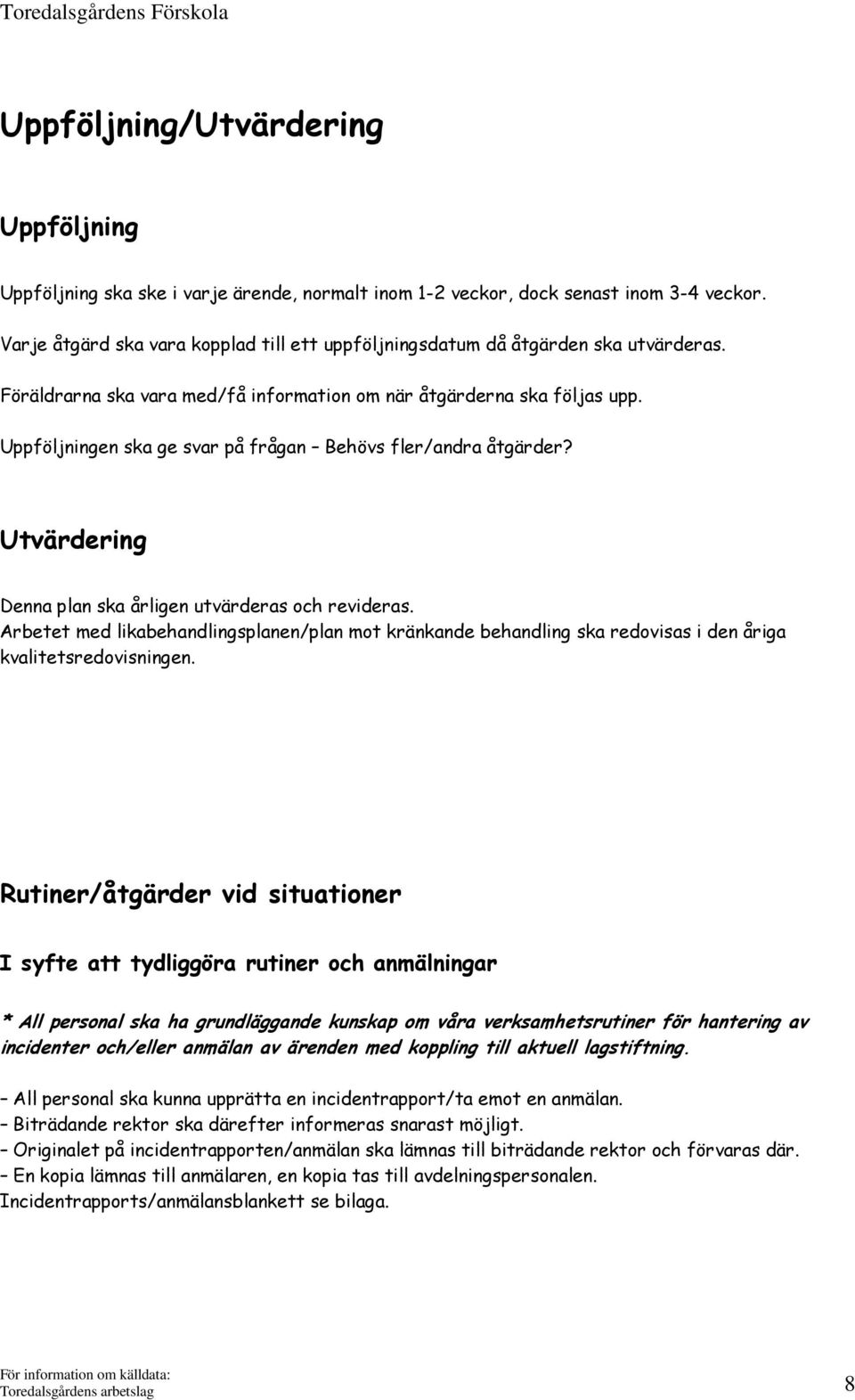 Uppföljningen ska ge svar på frågan Behövs fler/andra åtgärder? Utvärdering Denna plan ska årligen utvärderas och revideras.