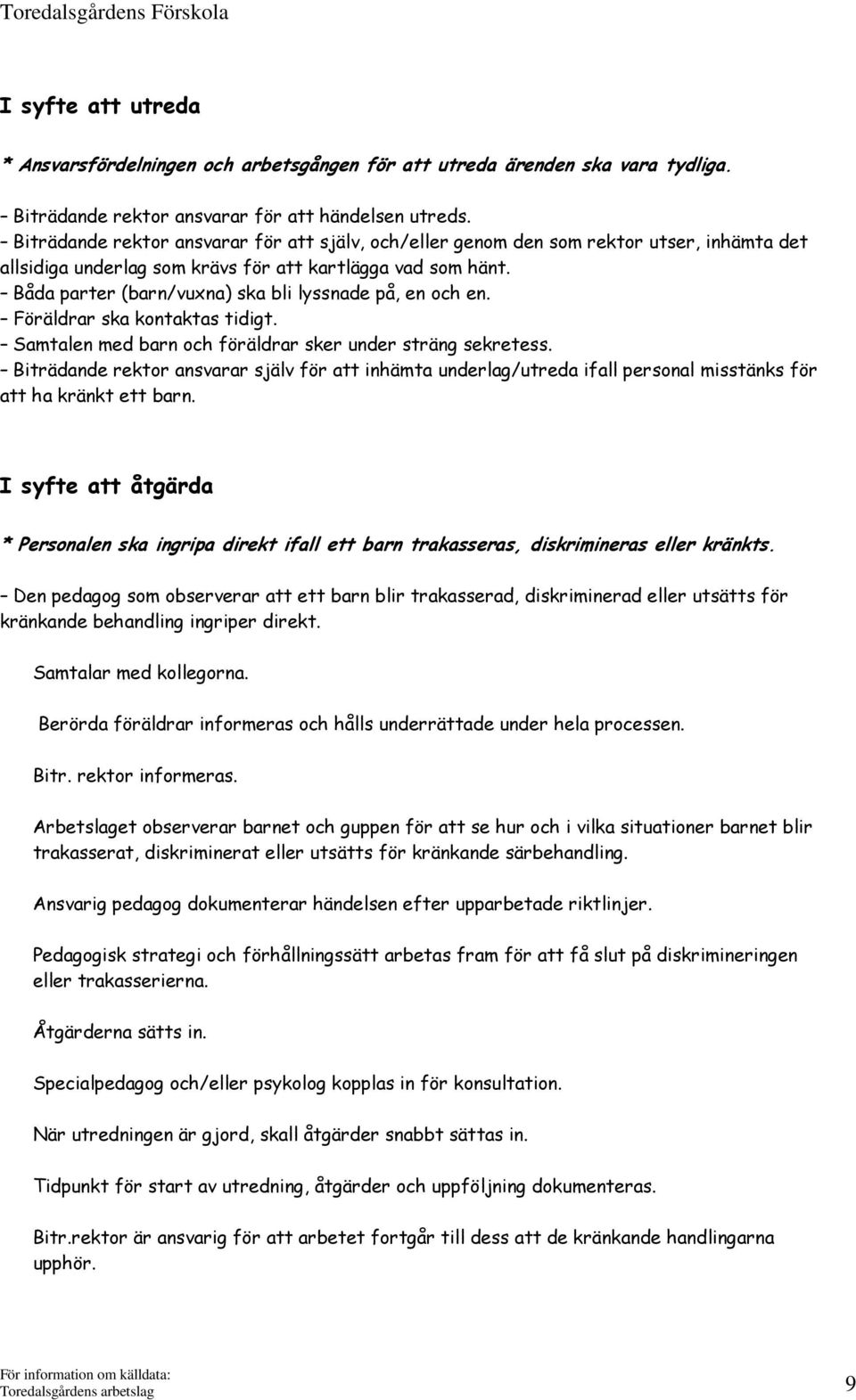 Båda parter (barn/vuxna) ska bli lyssnade på, en och en. Föräldrar ska kontaktas tidigt. Samtalen med barn och föräldrar sker under sträng sekretess.