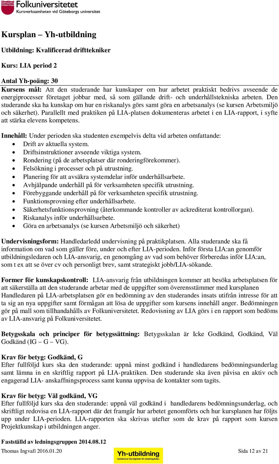 Parallellt med praktiken på LIA-platsen dokumenteras arbetet i en LIA-rapport, i syfte att stärka elevens kompetens.