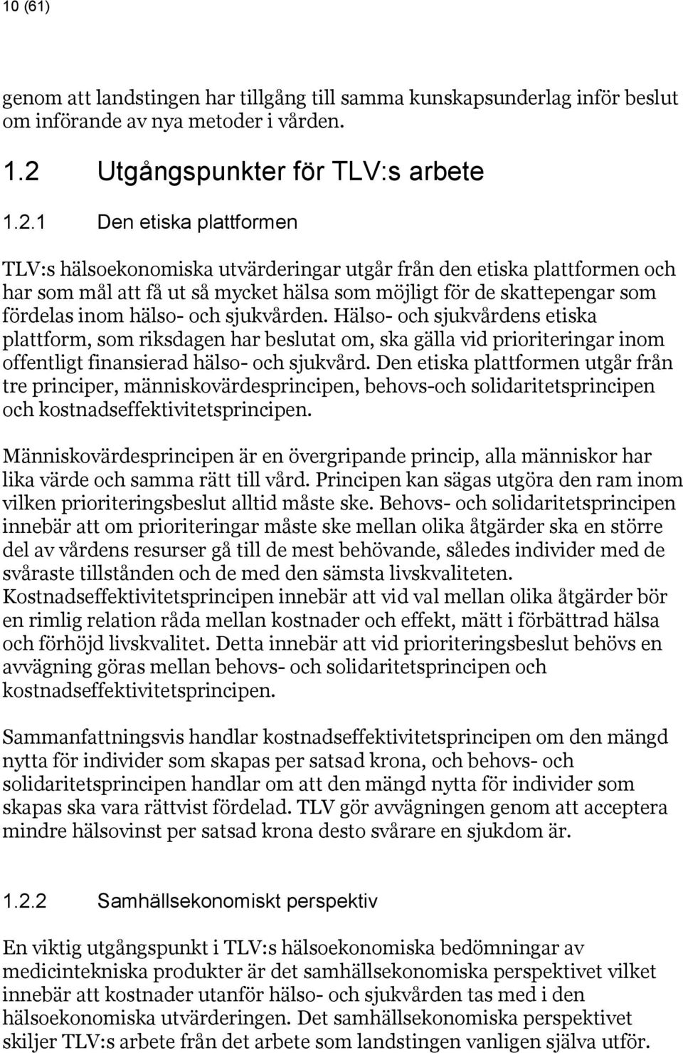 1 Den etiska plattformen TLV:s hälsoekonomiska utvärderingar utgår från den etiska plattformen och har som mål att få ut så mycket hälsa som möjligt för de skattepengar som fördelas inom hälso- och