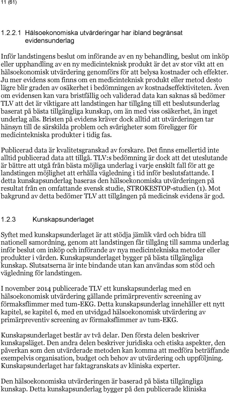 det av stor vikt att en hälsoekonomisk utvärdering genomförs för att belysa kostnader och effekter.