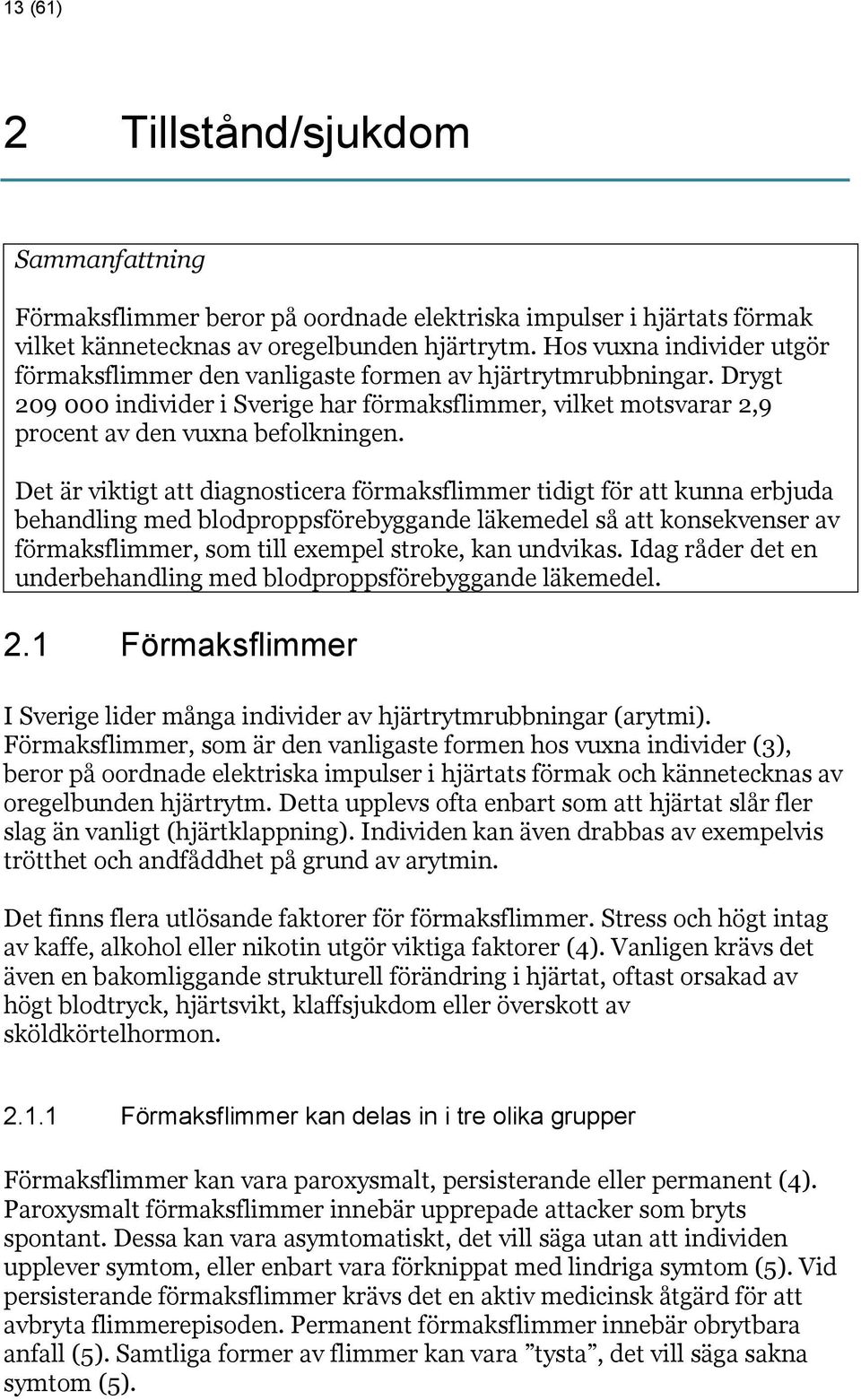 Det är viktigt att diagnosticera förmaksflimmer tidigt för att kunna erbjuda behandling med blodproppsförebyggande läkemedel så att konsekvenser av förmaksflimmer, som till exempel stroke, kan