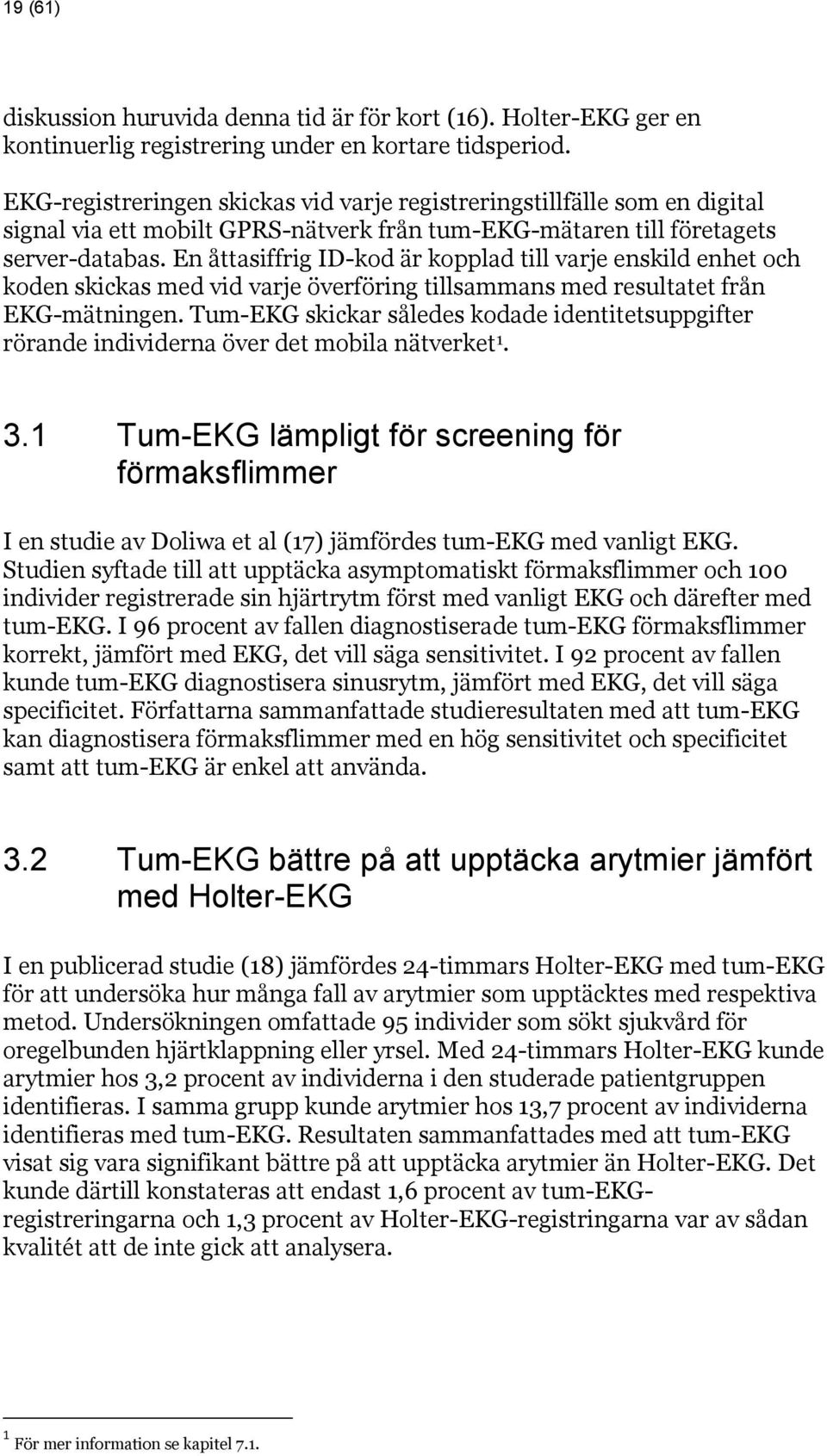 En åttasiffrig ID-kod är kopplad till varje enskild enhet och koden skickas med vid varje överföring tillsammans med resultatet från EKG-mätningen.