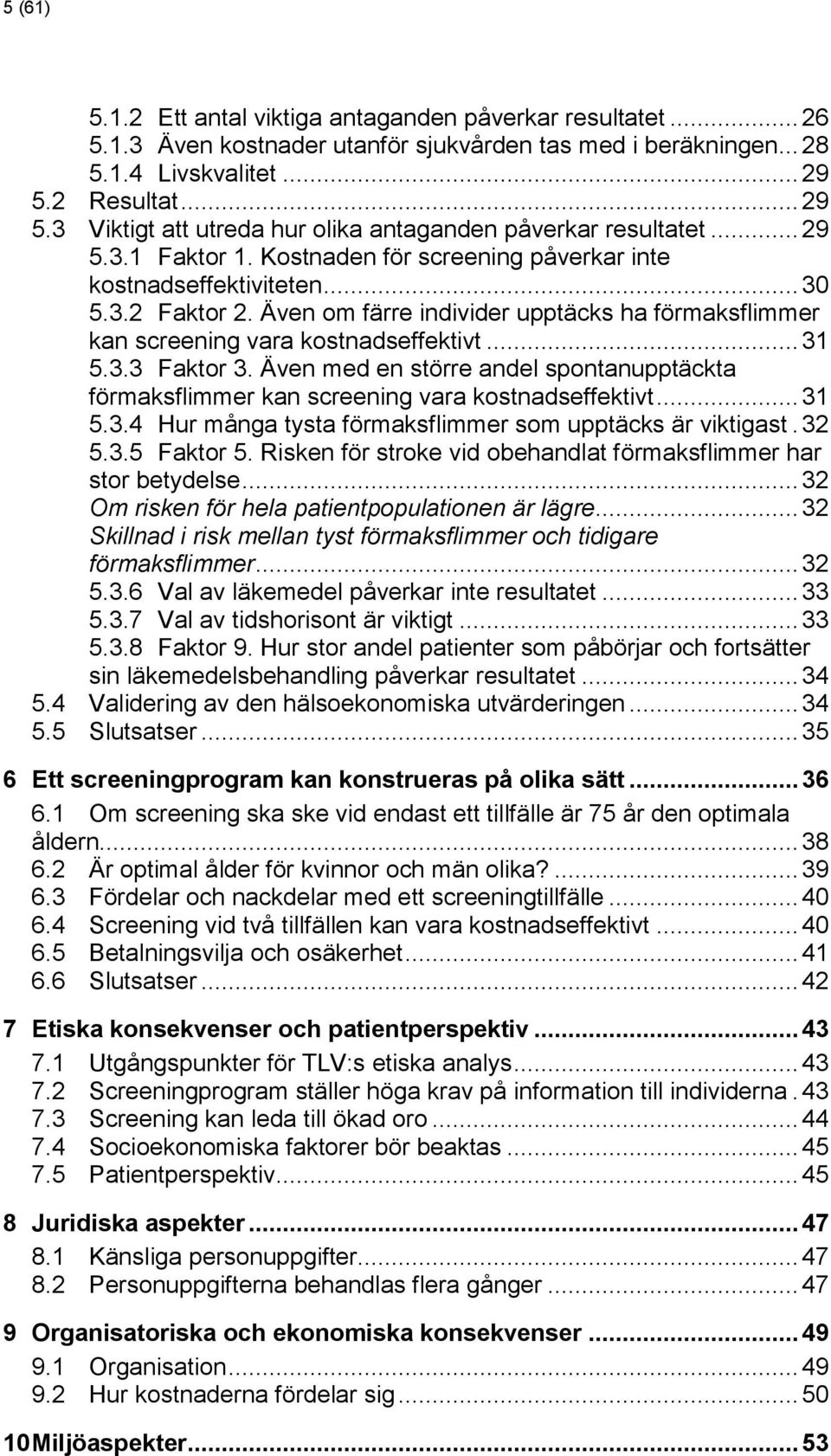 Även om färre individer upptäcks ha förmaksflimmer kan screening vara kostnadseffektivt... 31 5.3.3 Faktor 3.